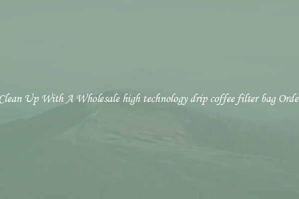 Clean Up With A Wholesale high technology drip coffee filter bag Order