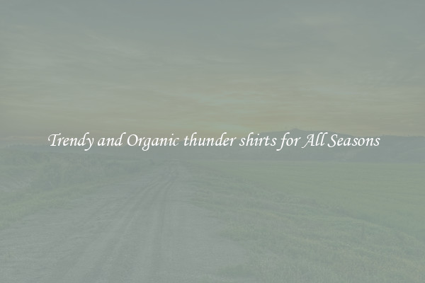 Trendy and Organic thunder shirts for All Seasons