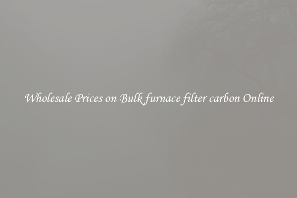 Wholesale Prices on Bulk furnace filter carbon Online