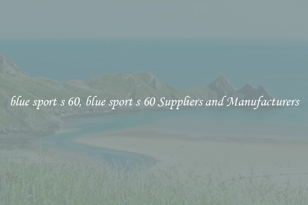 blue sport s 60, blue sport s 60 Suppliers and Manufacturers