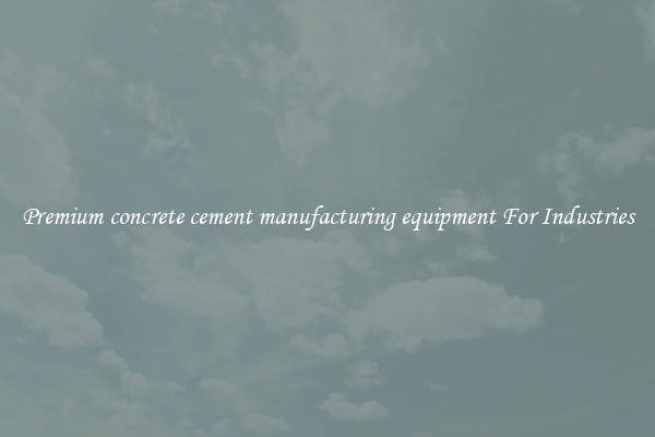 Premium concrete cement manufacturing equipment For Industries