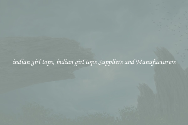 indian girl tops, indian girl tops Suppliers and Manufacturers