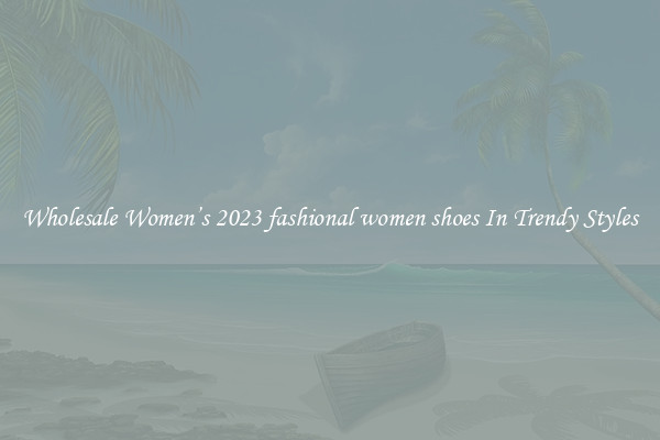 Wholesale Women’s 2023 fashional women shoes In Trendy Styles