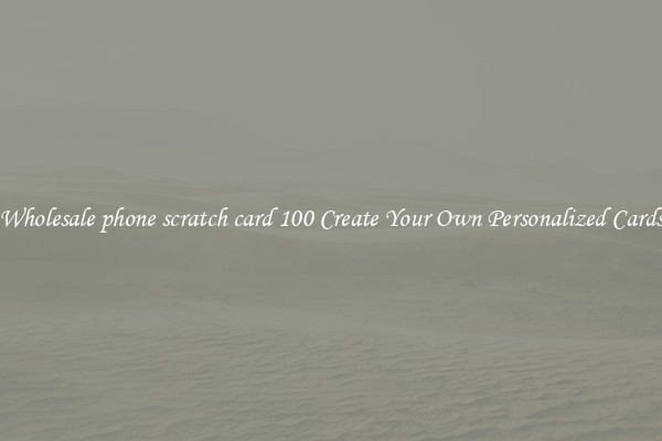 Wholesale phone scratch card 100 Create Your Own Personalized Cards