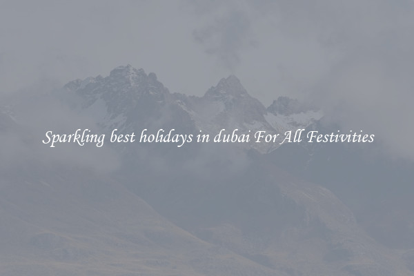 Sparkling best holidays in dubai For All Festivities