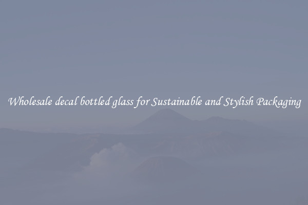 Wholesale decal bottled glass for Sustainable and Stylish Packaging