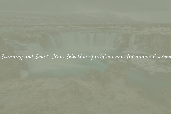 Stunning and Smart, New Selection of original new for iphone 6 screen