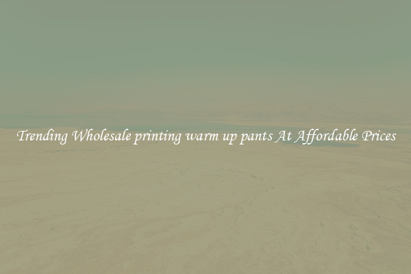 Trending Wholesale printing warm up pants At Affordable Prices