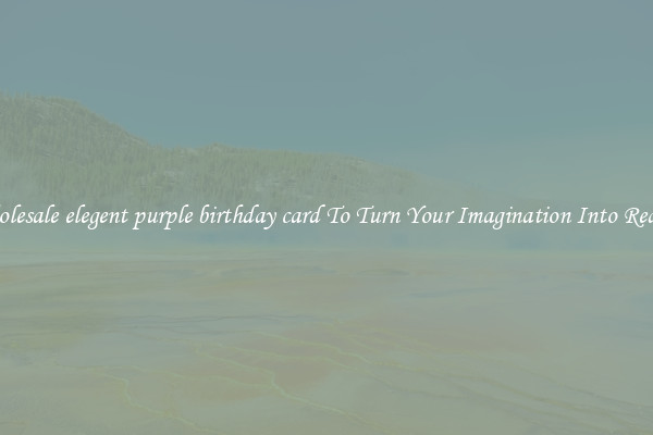 Wholesale elegent purple birthday card To Turn Your Imagination Into Reality
