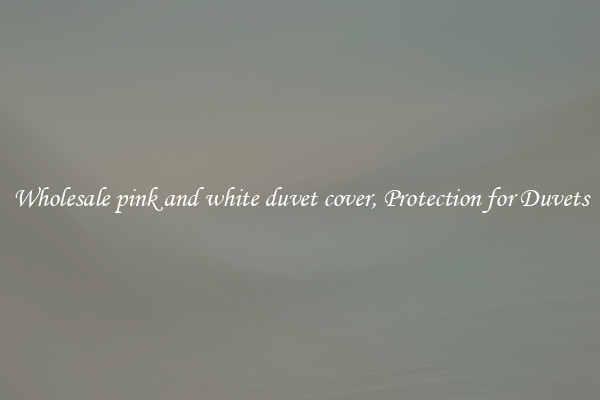 Wholesale pink and white duvet cover, Protection for Duvets