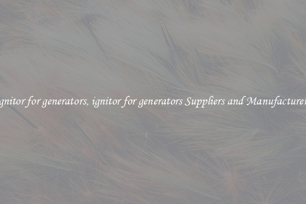 ignitor for generators, ignitor for generators Suppliers and Manufacturers