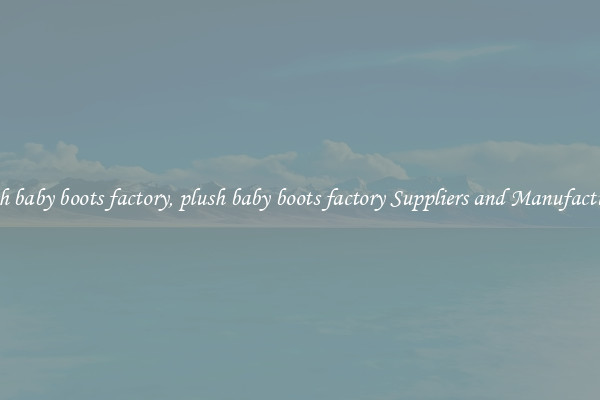 plush baby boots factory, plush baby boots factory Suppliers and Manufacturers