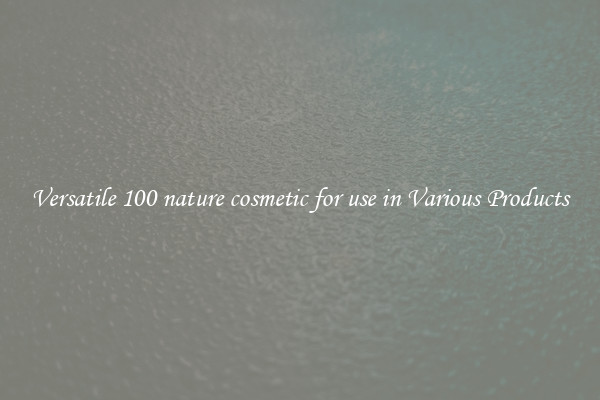 Versatile 100 nature cosmetic for use in Various Products