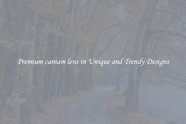 Premium caniam lens in Unique and Trendy Designs