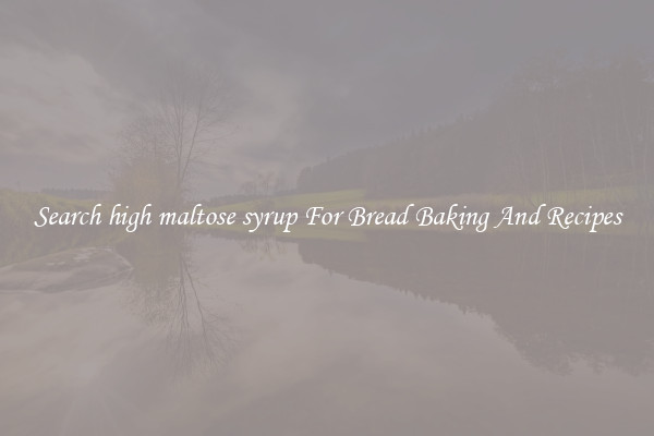 Search high maltose syrup For Bread Baking And Recipes