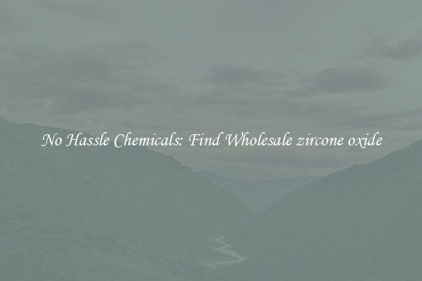No Hassle Chemicals: Find Wholesale zircone oxide
