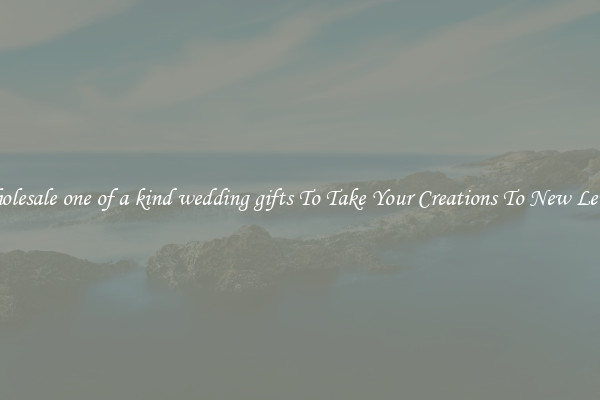 Wholesale one of a kind wedding gifts To Take Your Creations To New Levels