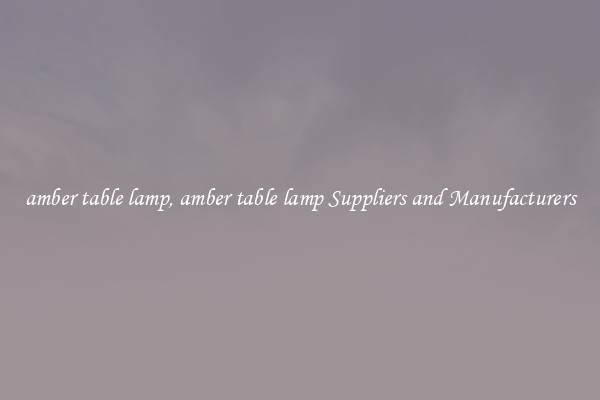 amber table lamp, amber table lamp Suppliers and Manufacturers