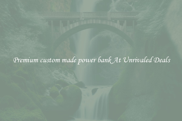 Premium custom made power bank At Unrivaled Deals