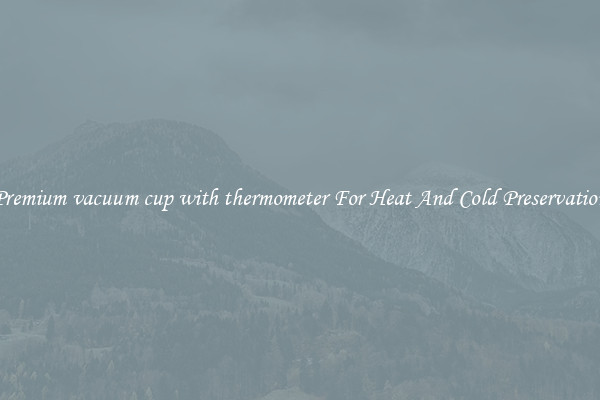 Premium vacuum cup with thermometer For Heat And Cold Preservation