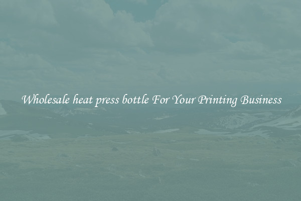 Wholesale heat press bottle For Your Printing Business