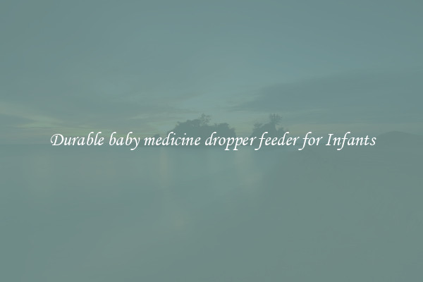 Durable baby medicine dropper feeder for Infants