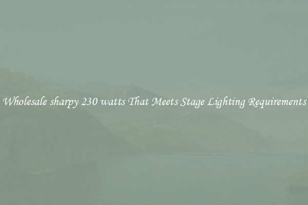 Wholesale sharpy 230 watts That Meets Stage Lighting Requirements