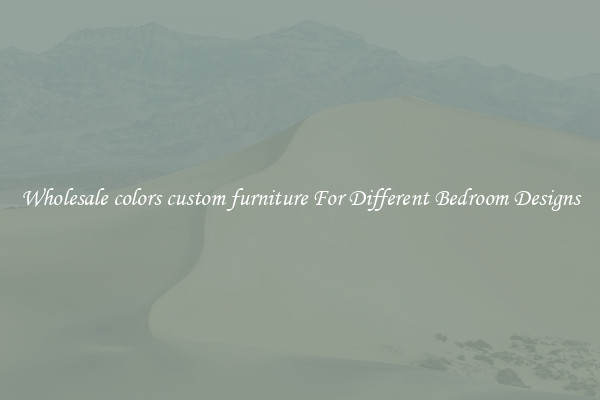 Wholesale colors custom furniture For Different Bedroom Designs