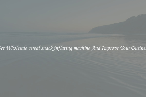Get Wholesale cereal snack inflating machine And Improve Your Business
