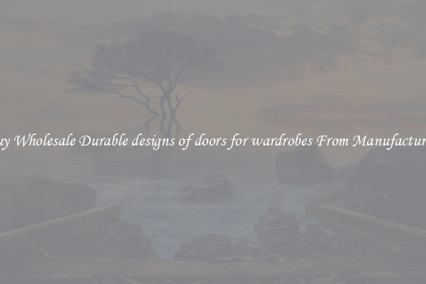 Buy Wholesale Durable designs of doors for wardrobes From Manufacturers