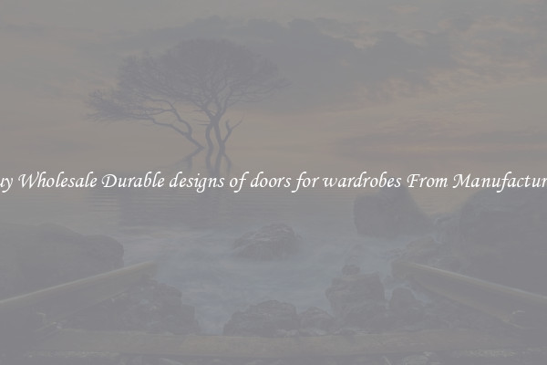 Buy Wholesale Durable designs of doors for wardrobes From Manufacturers