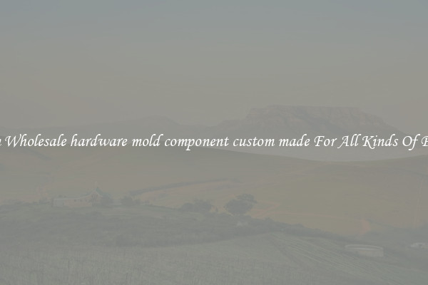 Custom Wholesale hardware mold component custom made For All Kinds Of Products