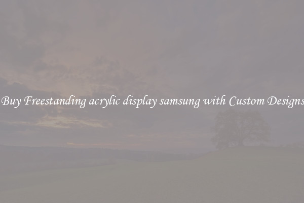 Buy Freestanding acrylic display samsung with Custom Designs