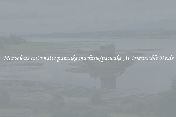 Marvelous automatic pancake machine/pancake At Irresistible Deals