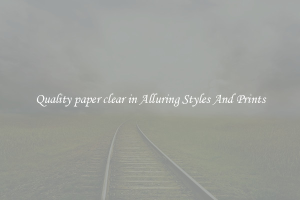 Quality paper clear in Alluring Styles And Prints