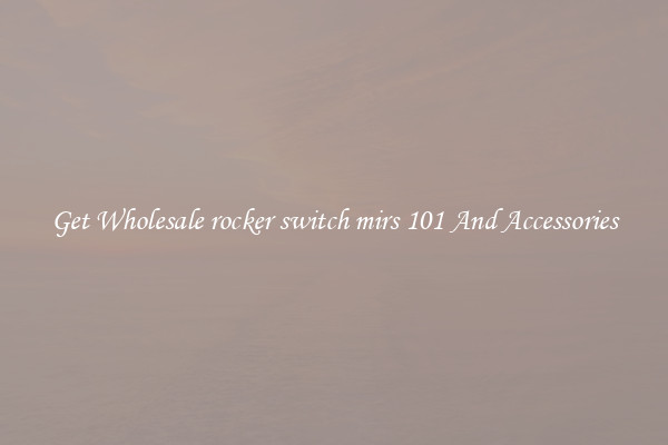 Get Wholesale rocker switch mirs 101 And Accessories