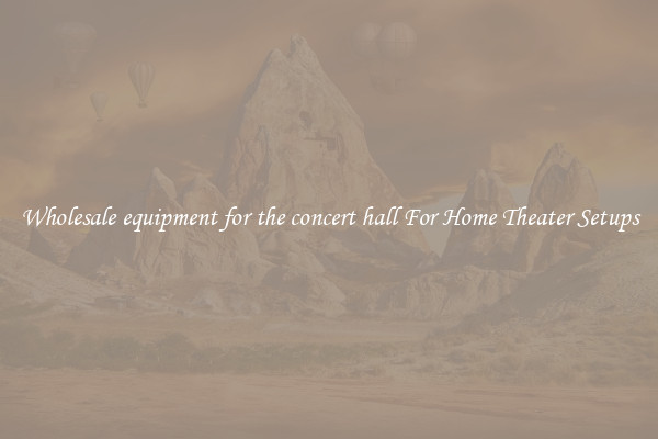 Wholesale equipment for the concert hall For Home Theater Setups