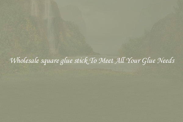 Wholesale square glue stick To Meet All Your Glue Needs