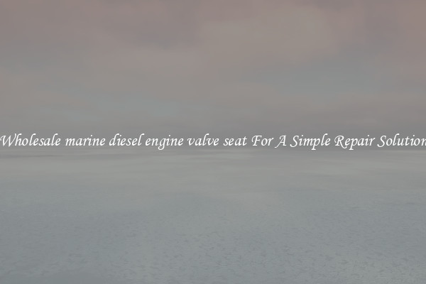 Wholesale marine diesel engine valve seat For A Simple Repair Solution