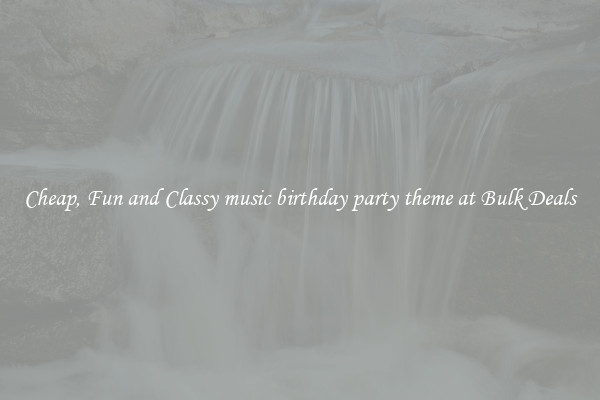 Cheap, Fun and Classy music birthday party theme at Bulk Deals