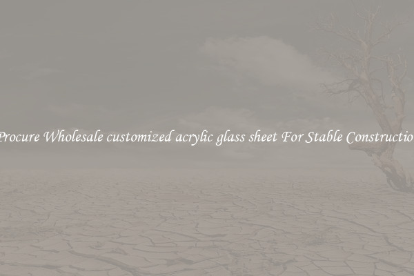 Procure Wholesale customized acrylic glass sheet For Stable Construction
