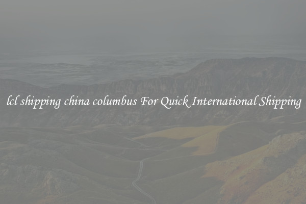 lcl shipping china columbus For Quick International Shipping