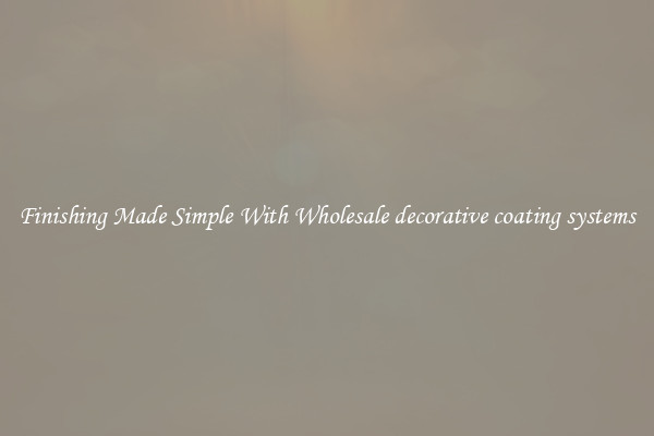 Finishing Made Simple With Wholesale decorative coating systems