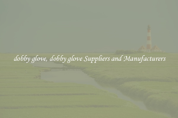 dobby glove, dobby glove Suppliers and Manufacturers