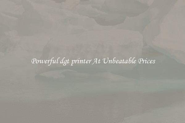 Powerful dgt printer At Unbeatable Prices