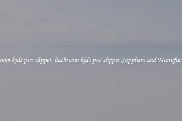 bathroom kids pvc slipper, bathroom kids pvc slipper Suppliers and Manufacturers