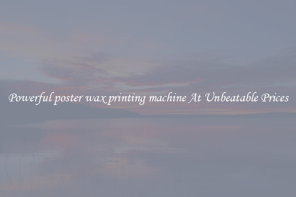 Powerful poster wax printing machine At Unbeatable Prices