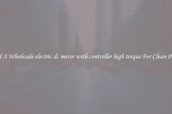 Find A Wholesale electric dc motor with controller high torque For Clean Power