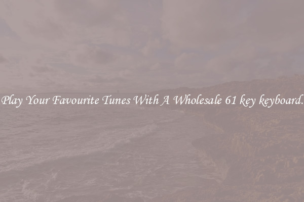 Play Your Favourite Tunes With A Wholesale 61 key keyboard.