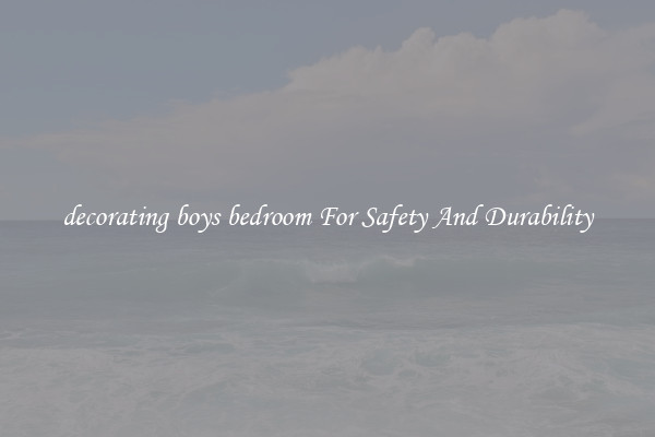 decorating boys bedroom For Safety And Durability